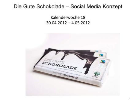 Die Gute Schokolade – Social Media Konzept Kalenderwoche 18 30.04.2012 – 4.05.2012 1.