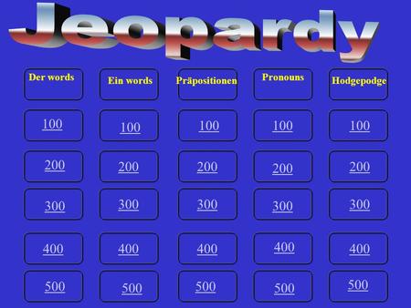 Jeopardy Der words Pronouns Ein words Präpositionen Hodgepodge 100 100