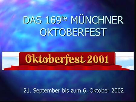 DAS 169 te MÜNCHNER OKTOBERFEST 21. September bis zum 6. Oktober 2002.