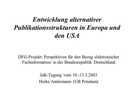 Entwicklung alternativer Publikationsstrukturen in Europa und den USA DFG-Projekt: Perspektiven für den Bezug elektronischer Fachinformation in der Bundesrepublik.
