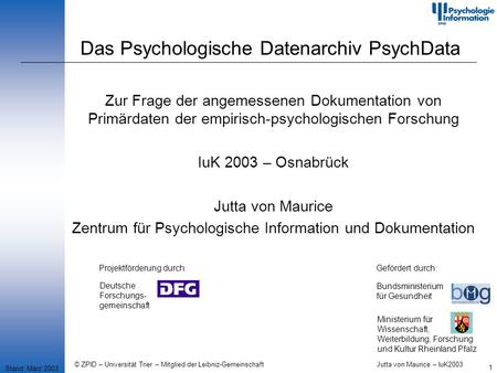 © ZPID – Universität Trier – Mitglied der Leibniz-Gemeinschaft Jutta von Maurice – IuK2003 1 Das Psychologische Datenarchiv PsychData Stand: März 2003.