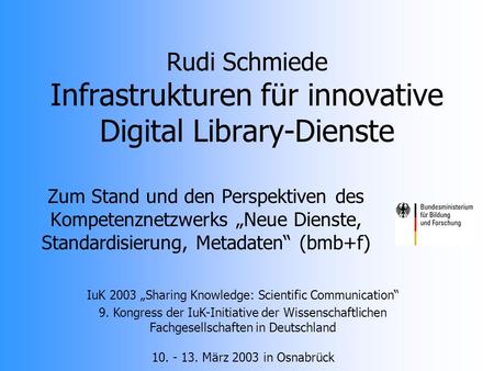 Zum Stand und den Perspektiven des Kompetenznetzwerks Neue Dienste, Standardisierung, Metadaten (bmb+f) Rudi Schmiede Infrastrukturen für innovative Digital.