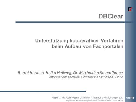 GESIS Bernd Hermes, Heiko Hellweg, Dr. Maximilian Stempfhuber Informationszentrum Sozialwissenschaften, Bonn Unterstützung kooperativer Verfahren beim.