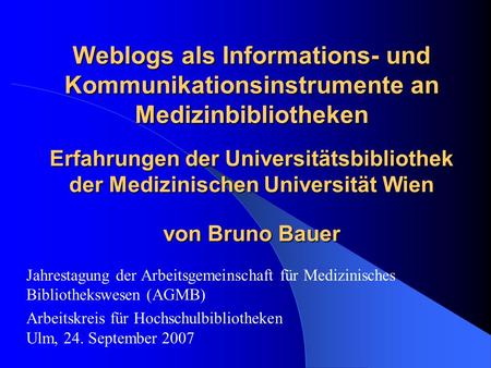 Weblogs als Informations- und Kommunikationsinstrumente an Medizinbibliotheken Erfahrungen der Universitätsbibliothek der Medizinischen Universität Wien.
