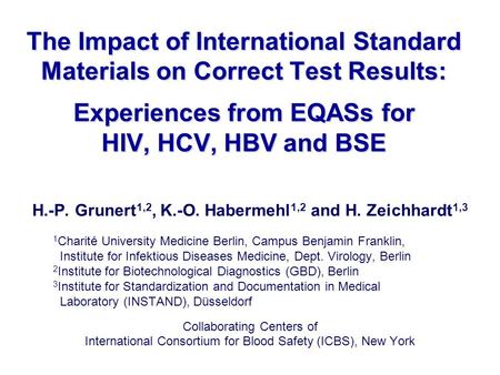 The Impact of International Standard Materials on Correct Test Results: Experiences from EQASs for HIV, HCV, HBV and BSE H.-P. Grunert 1,2, K.-O. Habermehl.