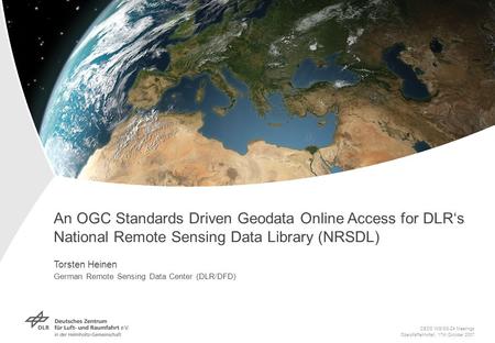 An OGC Standards Driven Geodata Online Access for DLRs National Remote Sensing Data Library (NRSDL) Torsten Heinen German Remote Sensing Data Center (DLR/DFD)