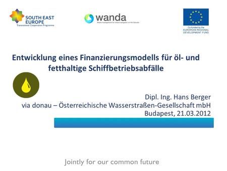 Entwicklung eines Finanzierungsmodells für öl- und fetthaltige Schiffbetriebsabfälle Dipl. Ing. Hans Berger via donau – Österreichische Wasserstraßen-Gesellschaft.