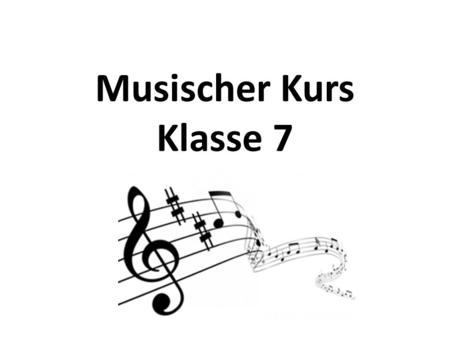 Musischer Kurs Klasse 7. Zielperspektive: Musikalisch engagierte Schülerinnen und Schüler sind im gewöhnlichen Musikunterricht oft unterfordert. Sie sollen.