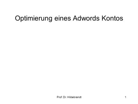 Prof. Dr. Hildebrandt1 Optimierung eines Adwords Kontos.
