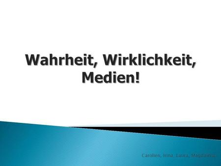 Wahrheit, Wirklichkeit, Medien!