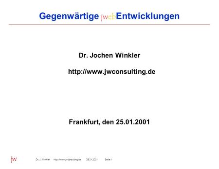 Seite 125.01.2001Dr. J. Winkler  jw Gegenwärtige jweb Entwicklungen Dr. Jochen Winkler  Frankfurt,