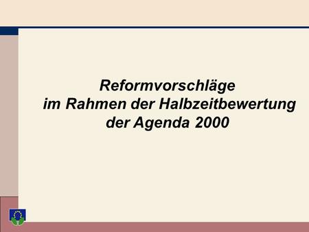 Reformvorschläge im Rahmen der Halbzeitbewertung der Agenda 2000.