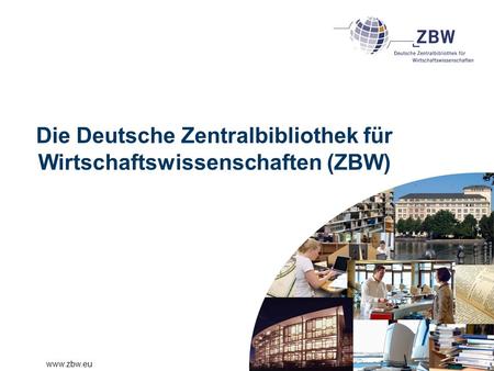 Www.zbw.eu Die Deutsche Zentralbibliothek für Wirtschaftswissenschaften (ZBW)
