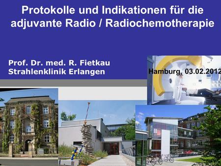 Protokolle und Indikationen für die adjuvante Radio / Radiochemotherapie Prof. Dr. med. R. Fietkau Strahlenklinik Erlangen Hamburg, 03.02.2012.