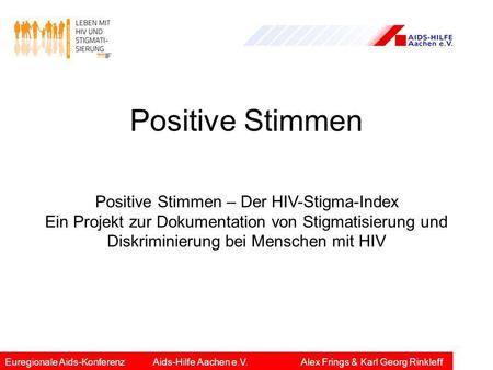 Positive Stimmen Positive Stimmen – Der HIV-Stigma-Index Ein Projekt zur Dokumentation von Stigmatisierung und Diskriminierung bei Menschen mit HIV Euregionale.