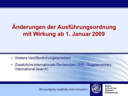 Änderungen der Ausführungsordnung mit Wirkung ab 1. Januar 2009 Weitere Veröffentlichungssprachen Zusätzliche internationale Recherchen (SIS – Supplementary.