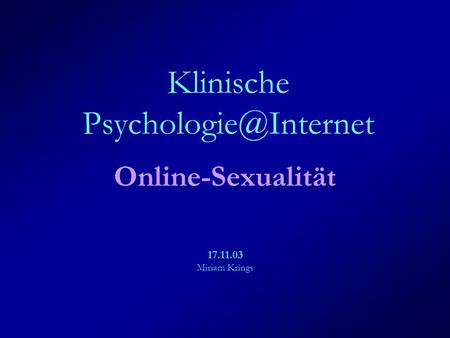 Klinische Psychologie@Internet Online-Sexualität 17.11.03 Miriam Krings.