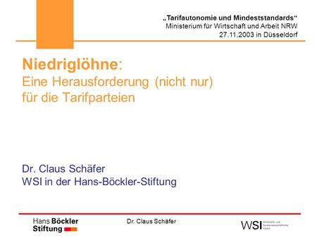 Dr. Claus Schäfer Tarifautonomie und Mindeststandards Ministerium für Wirtschaft und Arbeit NRW 27.11.2003 in Düsseldorf Niedriglöhne: Eine Herausforderung.