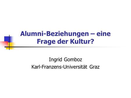 Alumni-Beziehungen – eine Frage der Kultur? Ingrid Gomboz Karl-Franzens-Universität Graz.