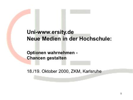 1 Uni-www.ersity.de Neue Medien in der Hochschule: Optionen wahrnehmen - Chancen gestalten 18./19. Oktober 2000, ZKM, Karlsruhe.