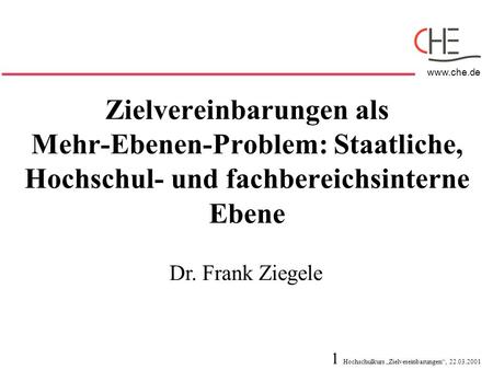 Zielvereinbarungen als Mehr-Ebenen-Problem: Staatliche, Hochschul- und fachbereichsinterne Ebene Dr. Frank Ziegele.