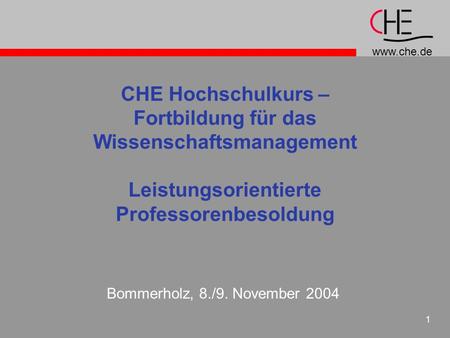 CHE Hochschulkurs – Fortbildung für das Wissenschaftsmanagement Leistungsorientierte Professorenbesoldung Bommerholz, 8./9. November 2004.