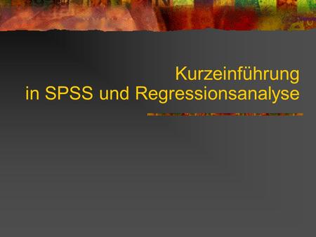 Kurzeinführung in SPSS und Regressionsanalyse