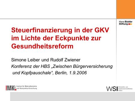 Steuerfinanzierung in der GKV im Lichte der Eckpunkte zur Gesundheitsreform Simone Leiber und Rudolf Zwiener Konferenz der HBS Zwischen Bürgerversicherung.