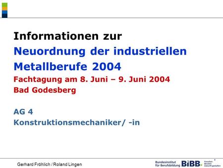 Informationen zur Neuordnung der industriellen Metallberufe 2004 Fachtagung am 8. Juni – 9. Juni 2004 Bad Godesberg AG 4 Konstruktionsmechaniker/ -in.