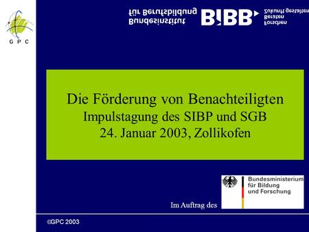 GPC 2003 Die Förderung von Benachteiligten Impulstagung des SIBP und SGB 24. Januar 2003, Zollikofen Im Auftrag des.