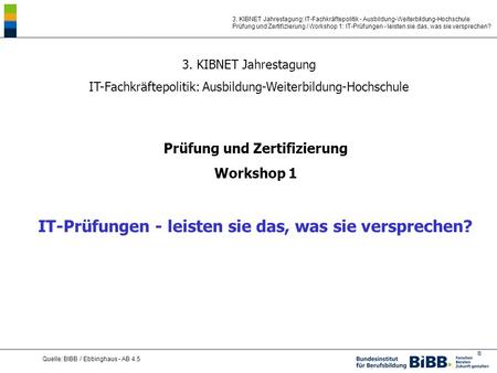 ® Quelle: BIBB / Ebbinghaus - AB 4.5 3. KIBNET Jahrestagung: IT-Fachkräftepolitik - Ausbildung-Weiterbildung-Hochschule Prüfung und Zertifizierung / Workshop.