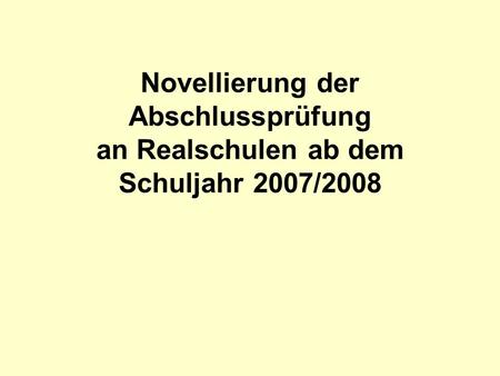 Novellierung der Abschlussprüfung an Realschulen ab dem Schuljahr 2007/2008.