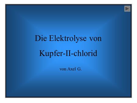 Die Elektrolyse von Kupfer-II-chlorid von Axel G..