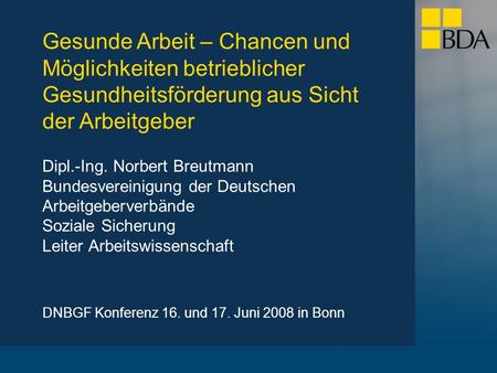 Dipl.-Ing. Norbert Breutmann Bundesvereinigung der Deutschen Arbeitgeberverbände Soziale Sicherung Leiter Arbeitswissenschaft DNBGF Konferenz 16. und.
