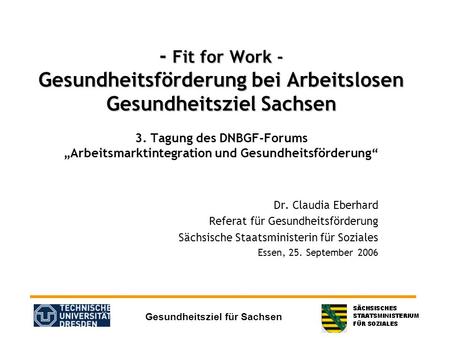 - Fit for Work - Gesundheitsförderung bei Arbeitslosen Gesundheitsziel Sachsen 3. Tagung des DNBGF-Forums „Arbeitsmarktintegration und Gesundheitsförderung“