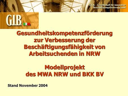Gesundheitskompetenzförderung zur Verbesserung der Beschäftigungsfähigkeit von Arbeitsuchenden in NRW Modellprojekt des MWA NRW und BKK BV Anmerkungen.