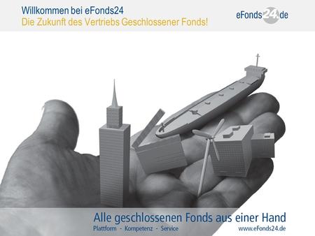 Willkommen bei eFonds24 Die Zukunft des Vertriebs Geschlossener Fonds!