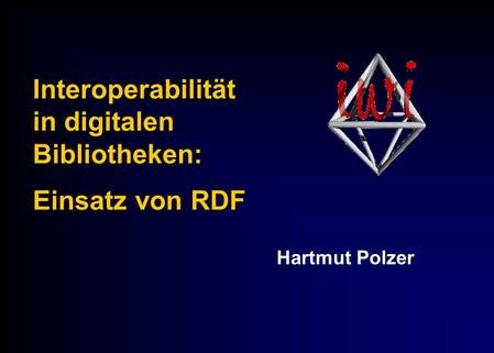 Interoperabilität in digitalen Bibliotheken: Einsatz von RDF Hartmut Polzer.