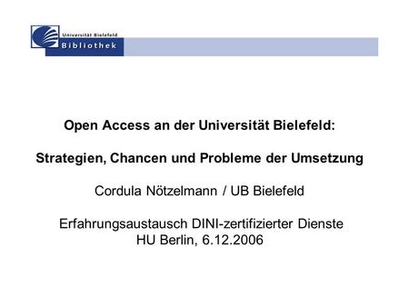 Open Access an der Universität Bielefeld: Strategien, Chancen und Probleme der Umsetzung Cordula Nötzelmann / UB Bielefeld Erfahrungsaustausch DINI-zertifizierter.