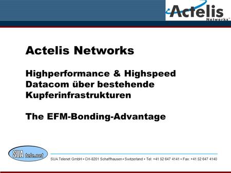 Actelis Networks Highperformance & Highspeed Datacom über bestehende Kupferinfrastrukturen The EFM-Bonding-Advantage SUA Telenet GmbH • CH-8201 Schaffhausen.