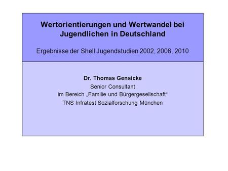 Wertorientierungen und Wertwandel bei Jugendlichen in Deutschland Ergebnisse der Shell Jugendstudien 2002, 2006, 2010 Dr. Thomas Gensicke Senior Consultant.