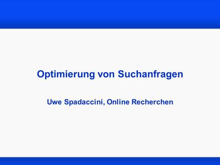 Optimierung von Suchanfragen Uwe Spadaccini, Online Recherchen.