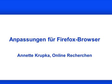 Anpassungen für Firefox-Browser Annette Krupka, Online Recherchen.