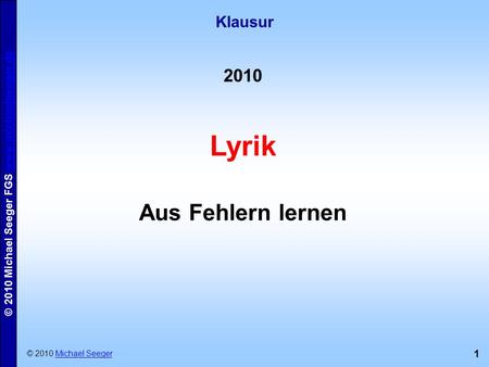 Klausur 2010 Lyrik Aus Fehlern lernen © 2010 Michael Seeger.