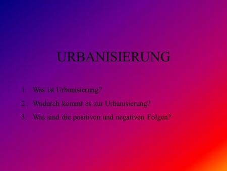 URBANISIERUNG Was ist Urbanisierung?
