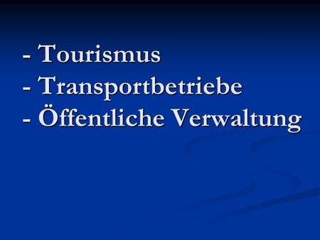 - Tourismus - Transportbetriebe - Öffentliche Verwaltung
