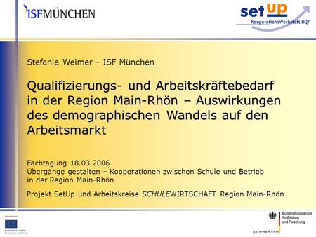 Gefördert vom Stefanie Weimer – ISF München Qualifizierungs- und Arbeitskräftebedarf in der Region Main-Rhön – Auswirkungen des demographischen Wandels.
