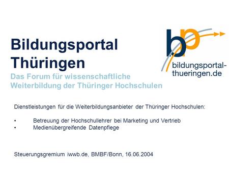 Iwwb.de, 16.06.2004 S. 1 >>05 www.bildungsportal-thueringen.de Bildungsportal Thüringen Das Forum für wissenschaftliche Weiterbildung der Thüringer Hochschulen.