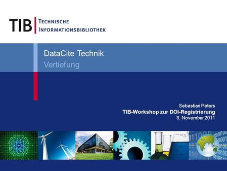 Sebastian Peters TIB-Workshop zur DOI-Registrierung 3. November 2011 DataCite Technik Vertiefung.