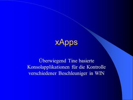 XApps Überwiegend Tine basierte Konsolapplikationen für die Kontrolle verschiedener Beschleuniger in WIN.